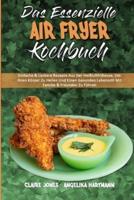 Das Essenzielle Air Fryer Kochbuch: Einfache & Leckere Rezepte Aus Der Heißluftfritteuse, Um Ihren Körper Zu Heilen Und Einen Gesunden Lebensstil Mit Familie & Freunden Zu Führen (The Essential Air Fryer Cookbook) (German Version)