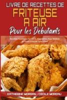 Livre De Recettes De Friteuse À Air Pour Les Débutants: Recettes Familiales Faciles Et Abordables Pour Maîtriser Votre Friteuse Sans Effort (Air Fryer Cookbook for Beginners) (French Version)