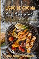 Libro De Cocina Para Principiantes: Una Guía Para Principiantes Con Las Mejores Recetas De Barbacoa, Consejos Y Técnicas Para Ahumar Carnes Y Asar A La Parrilla, Incluyendo Carne De Res, Cerdo, Pescado, Caza Y Muchos Otros (BBQ Cookbook For Beginners) (Sp