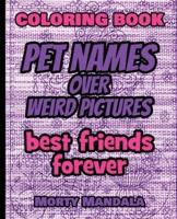 Coloring Book - Pet Names over Weird Pictures - Color Your Imagination: 100 Pet Names + 100 Weird Pictures - 100% FUN - Great for Adults