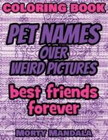 Coloring Book - Pet Names over Weird Pictures - Color Your Imagination: 100 Pet Names + 100 Weird Pictures - 100% FUN - Great for Adults