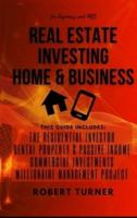 REAL ESTATE INVESTING HOME and BUSINESS for beginners and pro: this guide includes: RESIDENTIAL INVESTOR, RENTAL PROPERTY AND PASSIVE INCOME, COMMERCIAL INVESTMENTS, MANAGEMENT PROJECT