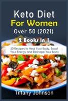 Keto Diet For Women Over 50 2021: 50 Recipes to Heal Your Body, Boost Your Energy and Reshape Your Body