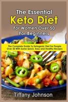 The Essential Keto Diet For Women Over 50 For Beginners: 2 books in 1: The Complete Guide To Ketogenic Diet For People Over 50 With Some Quick, Easy and Healthy Recipes