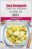 Easy Ketogenic Diet For Women Over 50 2021: 2 books in 1: Over 50 Easy and Delicious Low- Carb Recipes To Balance Hormones And Reach Your Weight Loss Goal