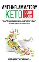 Anti Inflammatory Keto Cookbook: Get Your Healing In a Very Natural Way. Learn How To Prepare The Right Meals With These Natural and Healthy Recipes