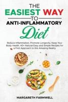 The Easiest Way To Anti-inflammatory Diet: Reduce Inflammation, Promote Longevity, Keep Your Body Health. 40+ Natural Easy and Simple Recipes For A First Approach To This Amazing Reality