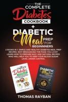 The Complete Diabetes Cookbook + Diabetic Meal Prep for Beginners: 2 Books in 1. Simple and Healthy Diabetes Meal Prep Recipes. Why Renouncing The Food you love? Learn How To prepare Easy and Natural Recipes Who Will Help You To keep your Blood Sugar Leve