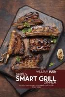 Simply Smart Grill Dinner: 50 Delicious Recipes for Dinner using your Smart Grill