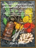 ANTI-INFLAMMATORY DIET BREAKFAST COOKBOOK: A Comprehensive Guide to Fighting  Inflammation and Losing Weight Easily.  Heal Your Immune System and Regain Overall Health with Tasty Breakfast Recipes.