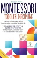 MONTESSORI TODDLER DISCIPLINE 2 BOOKS IN 1: Parenting Toddlers in the Digital Age and  Toddlers' Discipline  The Ultimate Survival Guide for Parents: Effective Strategies on How to Talk So Tots Will Listen