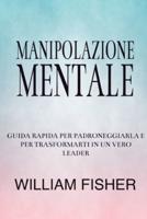 MIND MANIPULATION: Quick Guide to Master It and Become a Real Leader (Italian Version)