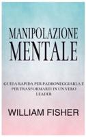 MIND MANIPULATION: Quick Guide to Master It and Become a Real Leader (Italian Version)