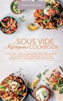 Sous Vide Ketogenic Cookbook: Low-carb, High-fat, Satisfying Sous Vide Recipes. The Ultimate Keto Cookbook to fix Your Metabolism, Lose Weight and Stay Healthy.