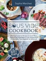 Sous Vide Cookbook: 600 Easy Foolproof Recipes to Cook Meat, Seafood and Vegetables in Low Temperature for Everyone, from Beginner to Advanced