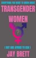 Everything You Want To Know About Transgender Women