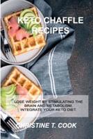 KETOGENIC CHAFFLE RECIPES: LOSE WEIGHT BY STIMULATING THE BRAIN AND METABOLISM. INTEGRATE YOUR KETO DIET.