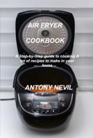 AIR FRYER COOKBOOK: A Step-by-Step guide to cooking. A lot of recipes to make in your home