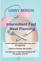 Intermittent Fast Meal Planning: A well organized weekly plan easy even for beginners. Delicious Recipes with photos. You will have a Intermittent Fasting 16/8 for woman over 50