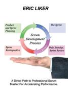 SCRUM DEVELOPMENT PROCESS: A Direct Path to Professional Scrum Master For Accelerating Performance.