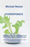 HYDROPONICS: The Step by Step Guide for Hydroponics Gardening. Build your own Affordable and Sustainable Garden at Home, and start gathering Fruit and Vegetables. Start Growing any plant without the need of Soil in your Hydroponics Garden.