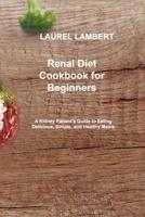 Renal Diet Cookbook for beginners: A Kidney Patient's Guide to Eating Delicious, Simple, and Healthy Meals