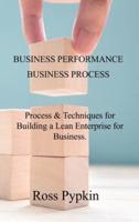 BUSINESS PERFORMANCE and BUSINESS PROCESS: Process and Techniques for Building a Lean Enterprise for Business.