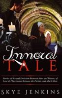 Immoral Tale: Stories of Sex and Eroticism Between Nuns and Priests, of Love & Play Games Between the Parties, and Much More