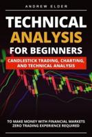 Technical Analysis for Beginners: Candlestick Trading, Charting, and Technical Analysis to Make Money with Financial Markets Zero Trading Experience Required