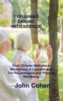 EXPLAINING QIGONG WITH SCIENCE: From Chinese Medicine to Mindfulness & Concentration For Psychological and Physical Well-Being.