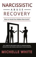 Narcissistic Abuse Recovery: How to Avoid the Hidden Narcissist? The Complete Recovery Guide to Understanding, Preventing and Ending Narcissistic Relationships