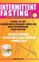 INTERMITTENT FASTING FOR WOMEN OVER 50: THE REAL-LIFE-DIET DISCOVER HOW TO ACCELERATE WEIGHT LOSS RESET YOUR METABOLISM, DETOX YOUR BODY 100 KETO RECIPES + 28-DAY MEAL PLAN PROGRAM + POWER YOGA