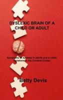 DYSLEXIC BRAIN OF A CHILD OR ADULT: Symptoms of dyslexia in adults and in child: Variations in the Cerebral Cortex.