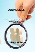 SOCIAL SKILL: The Complete Guide to Know Breaking Down the Barriers of Social Communication