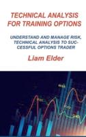 TECHNICAL ANALYSIS FOR TRAINING OPTIONS: UNDERSTAND AND MANAGE RISK, TECHNICAL ANALYSIS TO SUCCESSFUL OPTIONS TRADER