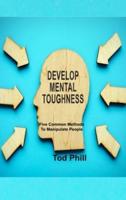 DEVELOP MENTAL TOUGHNESS: Five Common Methods To Manipulate People