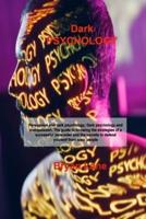 Dark PSYCHOLOGY: Persuasion and dark psychology; Dark psychology and manipulation. The guide to knowing the strategies of a successful persuader and the secrets to defend yourself from toxic people