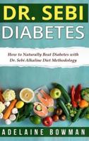 DR. SEBI DIABETES: How to Naturally Beat Diabetes with Dr. Sebi Alkaline Diet Methodology