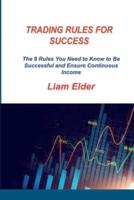 TRADING RULES FOR SUCCESS: The 9 Rules You Need to Know to Be Successful and Ensure Continuous Income