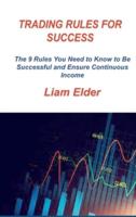 TRADING RULES FOR SUCCESS: The 9 Rules You Need to Know to Be Successful and Ensure Continuous Income