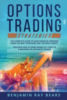 OPTIONS TRADING STRATEGIES: THE COMPLETE GUIDE TO GAIN FINANCIAL FREEDOM USING THE BEST STRATEGIES AND THE RIGHT HABITS. DISCOVER HOW TO MAKE MONEY IN 7 DAYS AS A BEGINNER OR ADVANCED TRADER