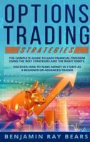 OPTIONS TRADING STRATEGIES: THE COMPLETE GUIDE TO GAIN FINANCIAL FREEDOM USING THE BEST STRATEGIES AND THE RIGHT HABITS. DISCOVER HOW TO MAKE MONEY IN 7 DAYS AS A BEGINNER OR ADVANCED TRADER