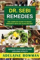 DR SEBI REMEDIES: THE COMPLETE GUIDE TO BOOST IMMUNITY WITH AN ALKALINE DIET. IMPROVE YOUR HEALTH AND LIFE-LONG VITALITY