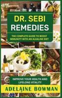 DR SEBI REMEDIES: THE COMPLETE GUIDE TO BOOST IMMUNITY WITH AN ALKALINE DIET. IMPROVE YOUR HEALTH AND LIFE-LONG VITALITY