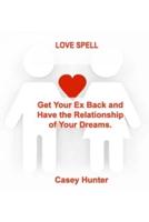 LOVE SPELL: Get Your Ex Back and Have the Relationship of Your Dreams.