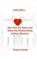 LOVE SPELL: Get Your Ex Back and Have the Relationship of Your Dreams.