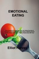 EMOTIONAL EATING: Stop Overeating & Binge Eating Fix Your Eating Disorders & Excesses of Compulsive Eating Direct Path to Building Good & Intuitive Eating Habits Start a Healthy Relationship with Food