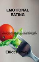 EMOTIONAL EATING: Stop Overeating & Binge Eating Fix Your Eating Disorders & Excesses of Compulsive Eating Direct Path to Building Good & Intuitive Eating Habits Start a Healthy Relationship with Food