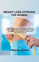 WEIGHT LOSS HYPNOSIS FOR WOMEN: Rapid Weight Loss with Powerful Hypnosis, Positive Affirmations, and Meditation. Naturally Lose Weight, Stop Emotional Eating, and Stop Sugar Cravings.