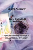 Sacral Chakra Reiki Meditation: Introduction to Meditation, Introduction to Reiki, Introduction to Psychic Abilities. Exercises to Develop your Empathy